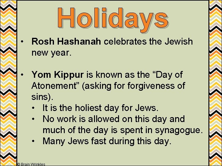 Holidays • Rosh Hashanah celebrates the Jewish new year. • Yom Kippur is known