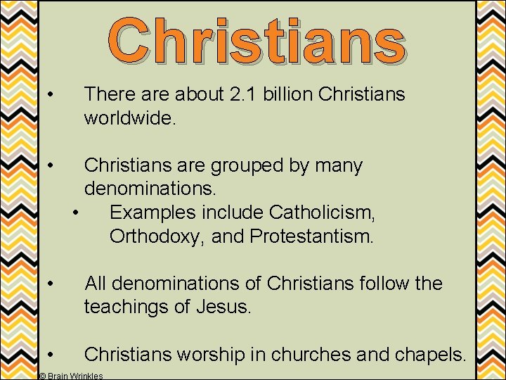 Christians • • There about 2. 1 billion Christians worldwide. Christians are grouped by