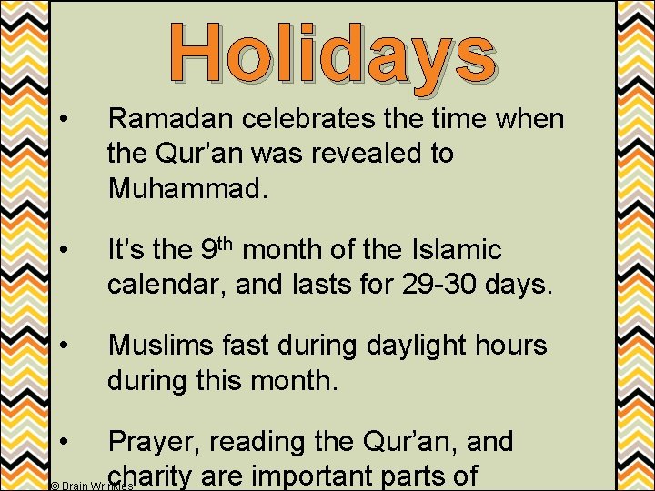 Holidays • Ramadan celebrates the time when the Qur’an was revealed to Muhammad. •
