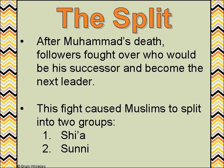 The Split • After Muhammad’s death, followers fought over who would be his successor