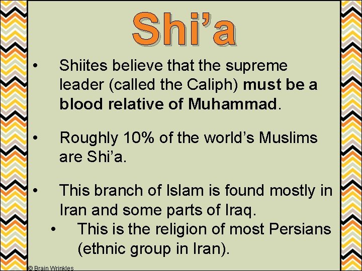 Shi’a • Shiites believe that the supreme leader (called the Caliph) must be a