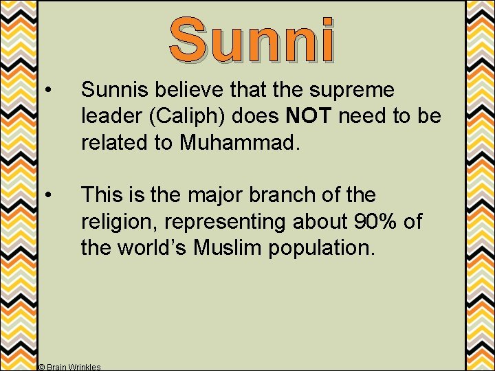 Sunni • Sunnis believe that the supreme leader (Caliph) does NOT need to be