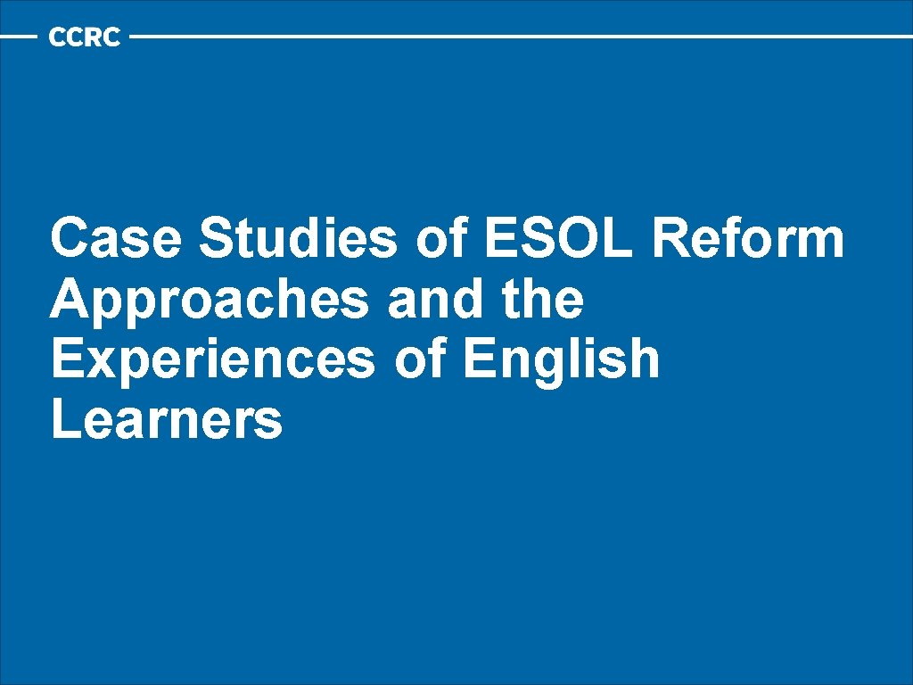 Case Studies of ESOL Reform Approaches and the Experiences of English Learners 