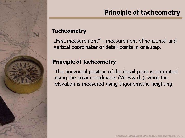 Principle of tacheometry Tacheometry „Fast measurement” – measurement of horizontal and vertical coordinates of