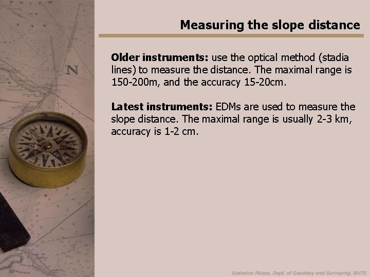 Measuring the slope distance Older instruments: use the optical method (stadia lines) to measure