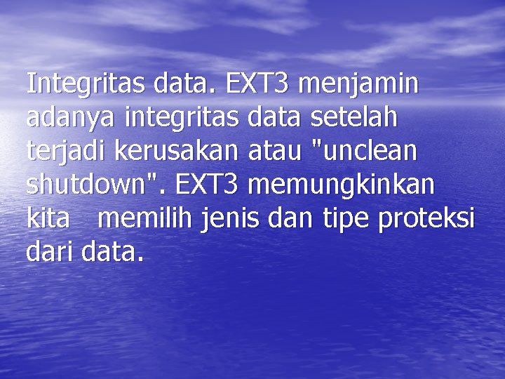 Integritas data. EXT 3 menjamin adanya integritas data setelah terjadi kerusakan atau "unclean shutdown".