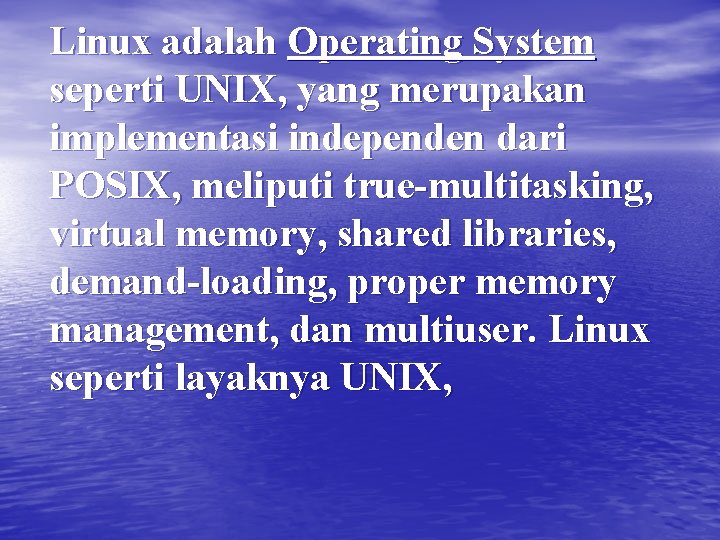 Linux adalah Operating System seperti UNIX, yang merupakan implementasi independen dari POSIX, meliputi true-multitasking,