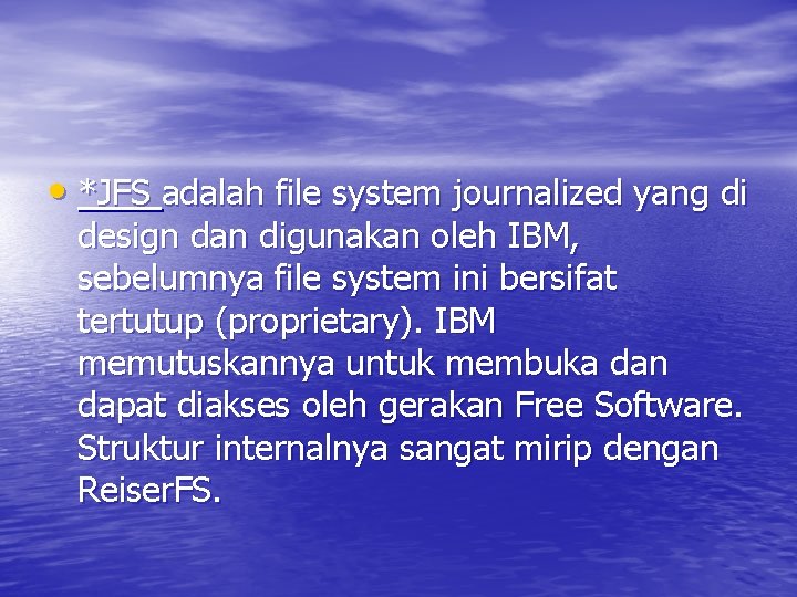  • *JFS adalah file system journalized yang di design dan digunakan oleh IBM,