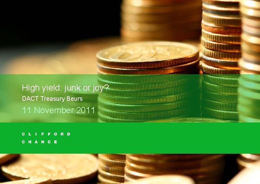 High yield: junk or joy? DACT Treasury Beurs 11 November 2011 