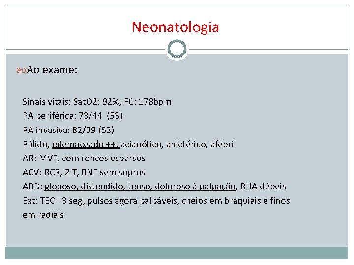 Neonatologia Ao exame: Sinais vitais: Sat. O 2: 92%, FC: 178 bpm PA periférica: