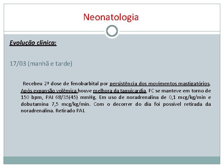 Neonatologia Evolução clínica: 17/03 (manhã e tarde) Recebeu 2ª dose de fenobarbital por persistência