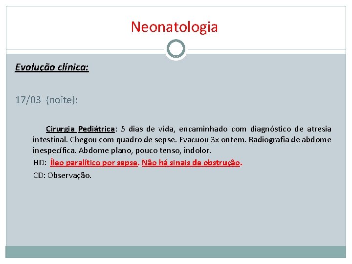 Neonatologia Evolução clínica: 17/03 (noite): Cirurgia Pediátrica: 5 dias de vida, encaminhado com diagnóstico