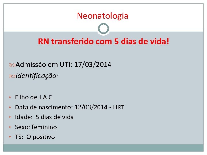 Neonatologia RN transferido com 5 dias de vida! Admissão em UTI: 17/03/2014 Identificação: •