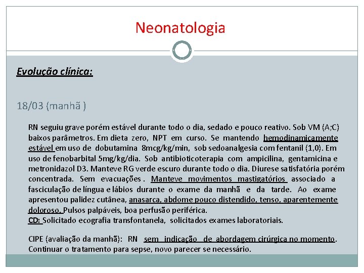 Neonatologia Evolução clínica: 18/03 (manhã ) RN seguiu grave porém estável durante todo o