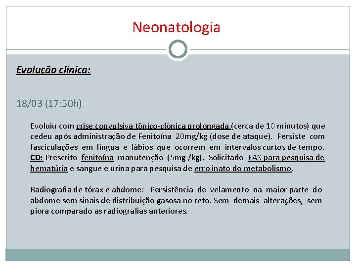 Neonatologia Evolução clínica: 18/03 (17: 50 h) Evoluiu com crise convulsiva tônico-clônica prolongada (cerca