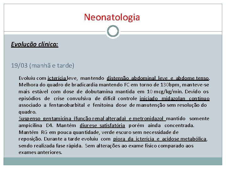 Neonatologia Evolução clínica: 19/03 (manhã e tarde) Evoluiu com icterícia leve, mantendo distensão abdominal