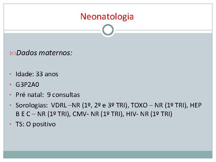 Neonatologia Dados maternos: • Idade: 33 anos • G 3 P 2 A 0