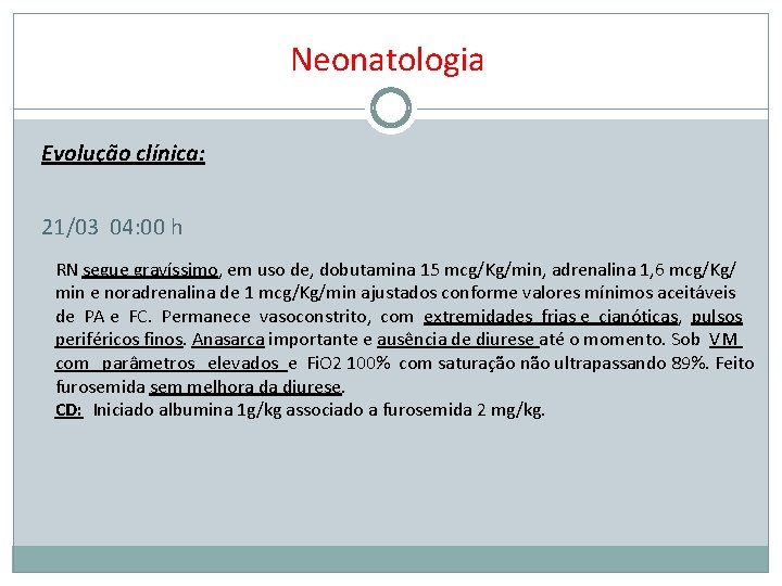 Neonatologia Evolução clínica: 21/03 04: 00 h RN segue gravíssimo, em uso de, dobutamina