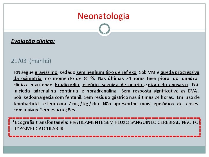 Neonatologia Evolução clínica: 21/03 (manhã) RN segue gravíssimo, sedado sem nenhum tipo de reflexo.