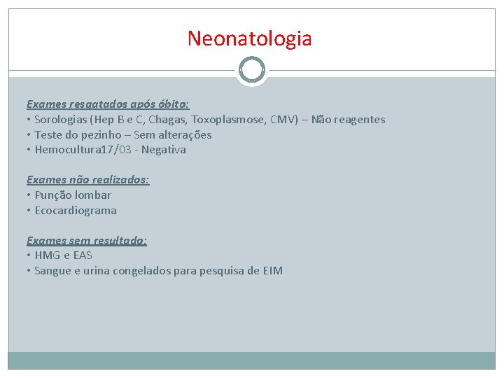 Neonatologia Exames resgatados após óbito: • Sorologias (Hep B e C, Chagas, Toxoplasmose, CMV)