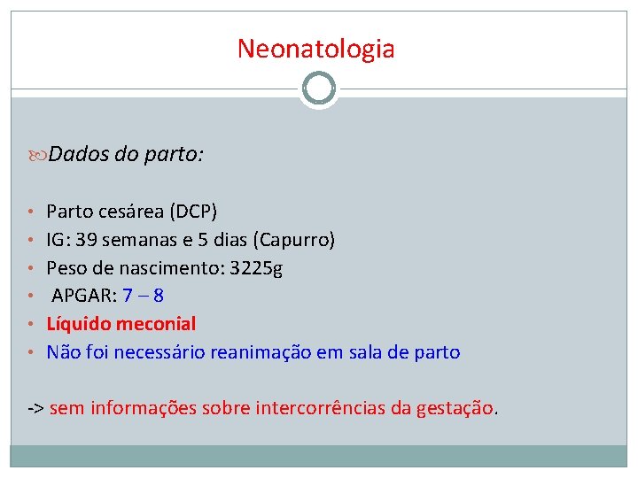 Neonatologia Dados do parto: • Parto cesárea (DCP) • IG: 39 semanas e 5