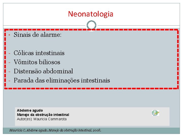 Neonatologia • Sinais de alarme: - Cólicas intestinais - Vômitos biliosos - Distensão abdominal