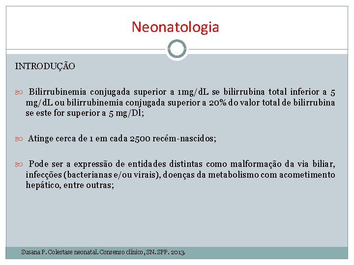 Neonatologia INTRODUÇÃO Bilirrubinemia conjugada superior a 1 mg/d. L se bilirrubina total inferior a