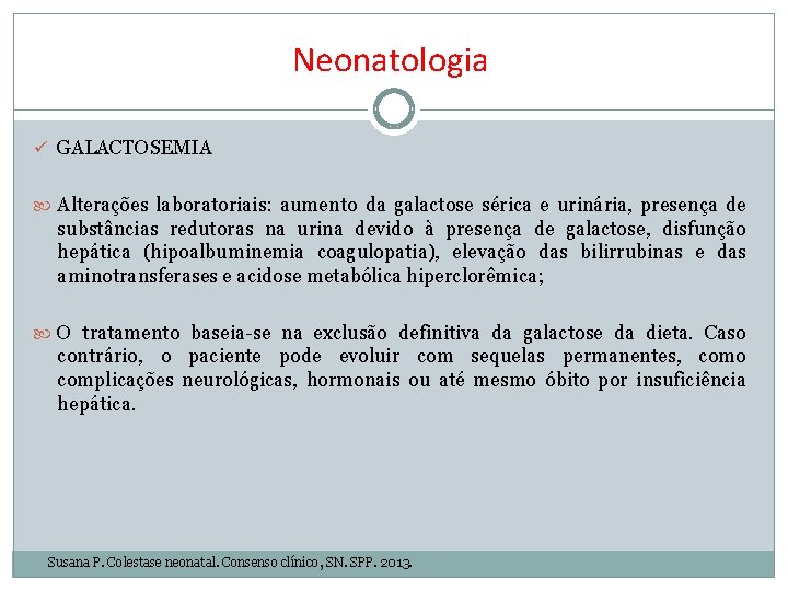 Neonatologia ü GALACTOSEMIA Alterações laboratoriais: aumento da galactose sérica e urinária, presença de substâncias