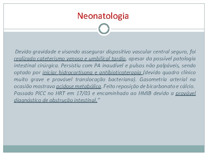 Neonatologia Devido gravidade e visando assegurar dispositivo vascular central seguro, foi realizado cateterismo venoso