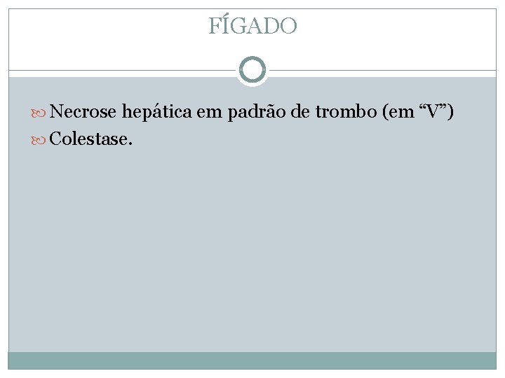 FÍGADO Necrose hepática em padrão de trombo (em “V”) Colestase. 