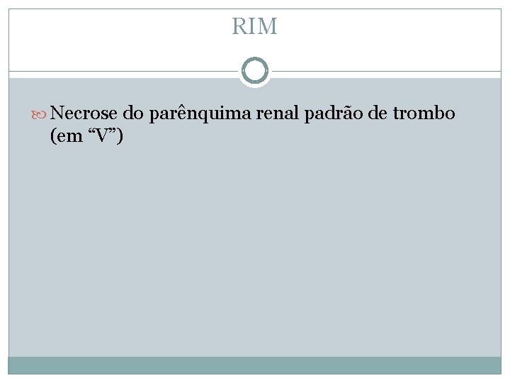 RIM Necrose do parênquima renal padrão de trombo (em “V”) 