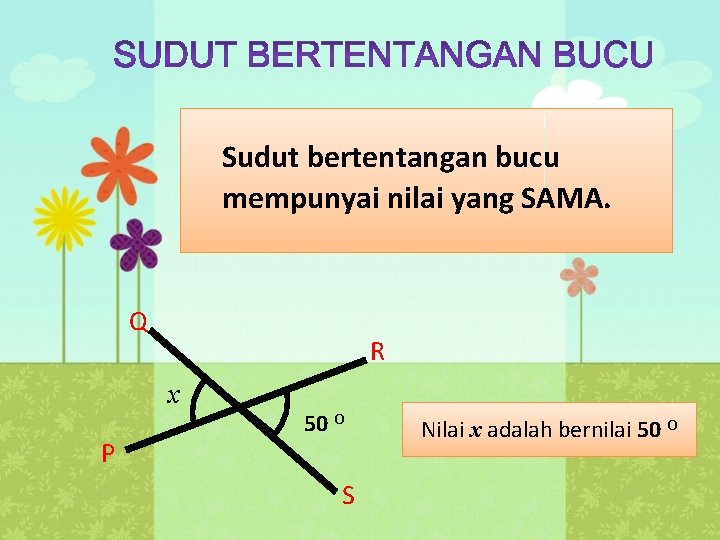 Sudut bertentangan bucu mempunyai nilai yang SAMA. Q R x P 50 O S