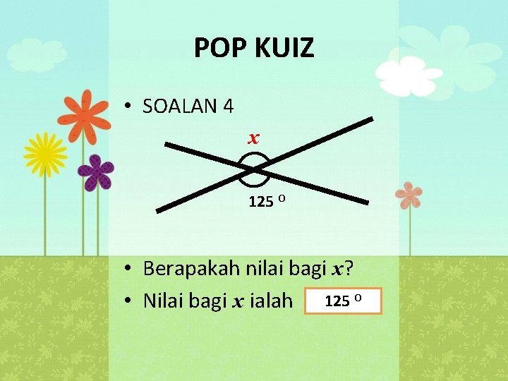 POP KUIZ • SOALAN 4 x 125 O • Berapakah nilai bagi x? •