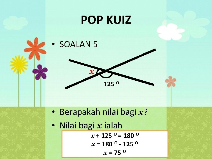 POP KUIZ • SOALAN 5 x 125 O • Berapakah nilai bagi x? •