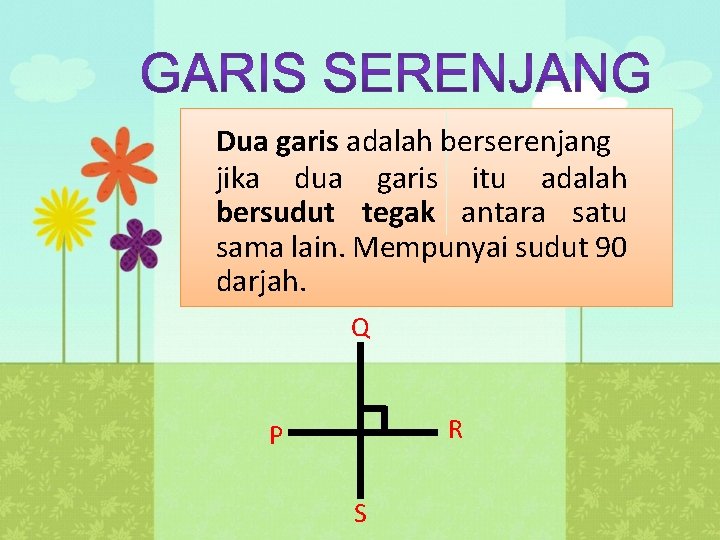 Dua garis adalah berserenjang jika dua garis itu adalah bersudut tegak antara satu sama