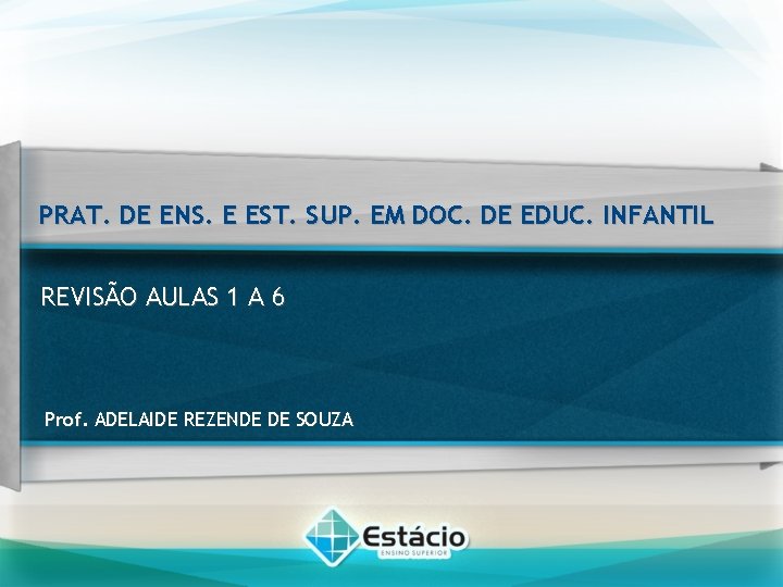 PRAT. DE ENS. E EST. SUP. EM DOC. DE EDUC. INFANTIL REVISÃO AULAS 1