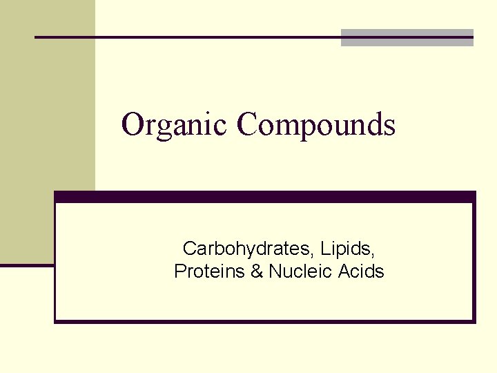 Organic Compounds Carbohydrates, Lipids, Proteins & Nucleic Acids 