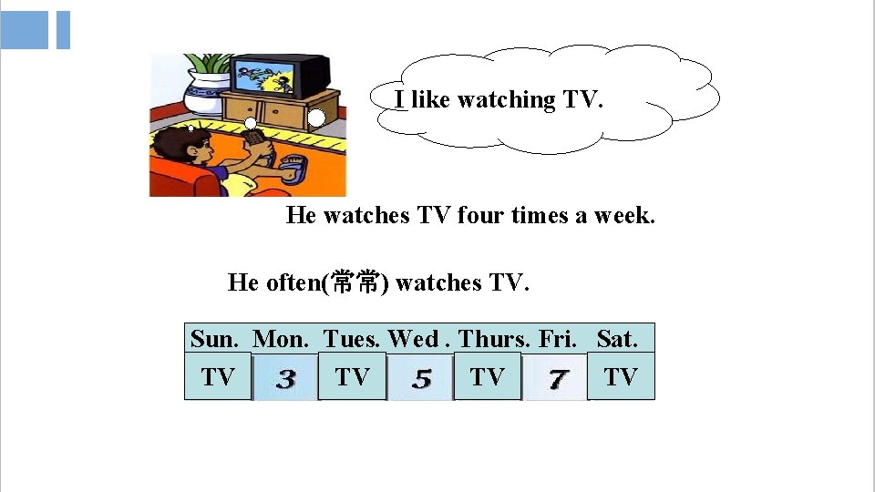 I like watching TV. He watches TV four times a week. He often(常常) watches