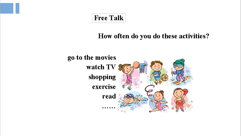 Free Talk How often do you do these activities? go to the movies watch