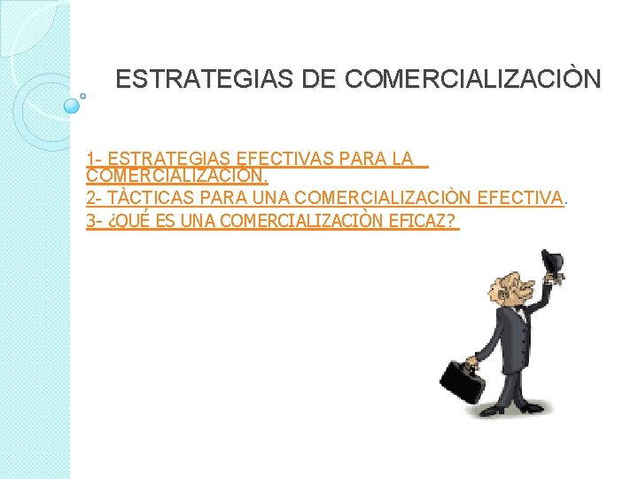 ESTRATEGIAS DE COMERCIALIZACIÒN 1 - ESTRATEGIAS EFECTIVAS PARA LA COMERCIALIZACIÒN. 2 - TÀCTICAS PARA ESTRATEGIAS DE COMERCIALIZACIÒN 1 - ESTRATEGIAS EFECTIVAS PARA LA COMERCIALIZACIÒN. 2 - TÀCTICAS PARA