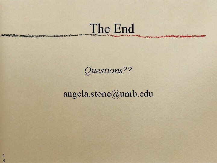 The End Questions? ? angela. stone@umb. edu 1 3 