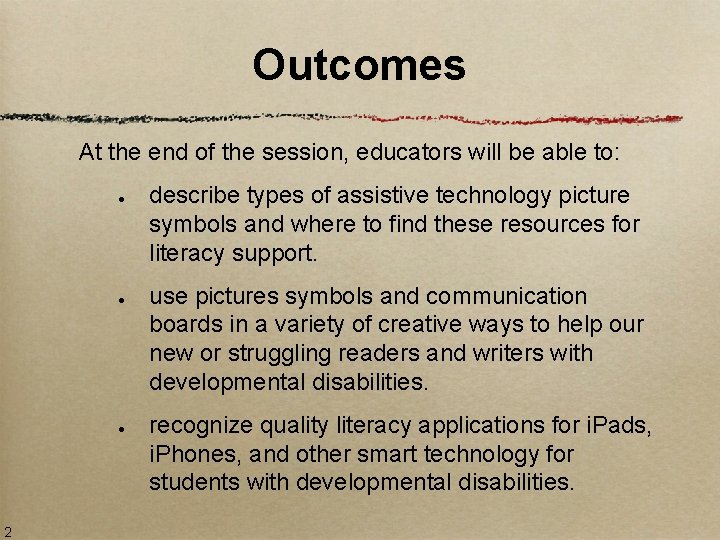 Outcomes At the end of the session, educators will be able to: ● ●