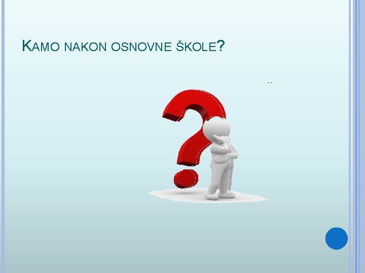 KAMO NAKON OSNOVNE ŠKOLE? 