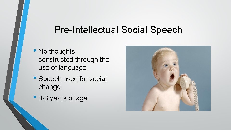 Pre-Intellectual Social Speech • No thoughts constructed through the use of language. • Speech