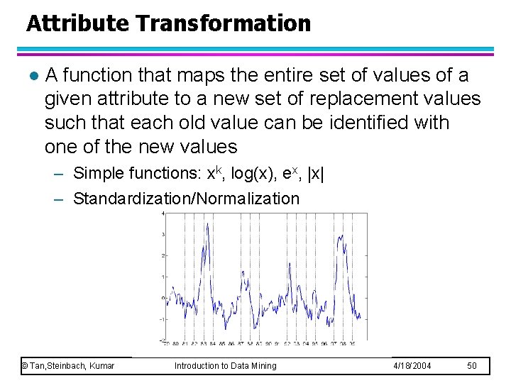 Attribute Transformation l A function that maps the entire set of values of a