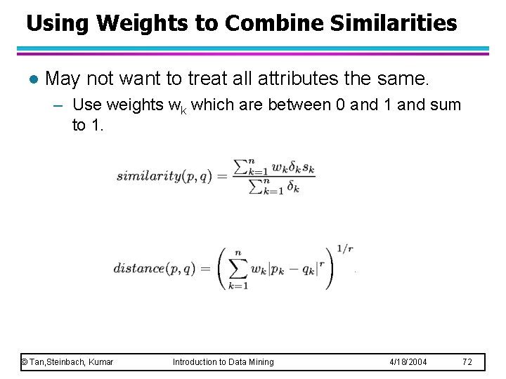 Using Weights to Combine Similarities l May not want to treat all attributes the
