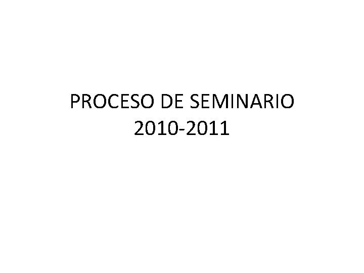 PROCESO DE SEMINARIO 2010 -2011 