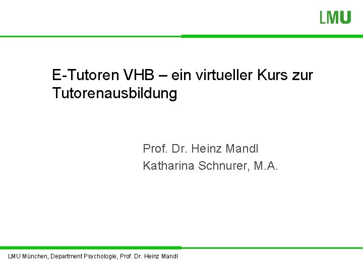 E-Tutoren VHB – ein virtueller Kurs zur Tutorenausbildung Prof. Dr. Heinz Mandl Katharina Schnurer,