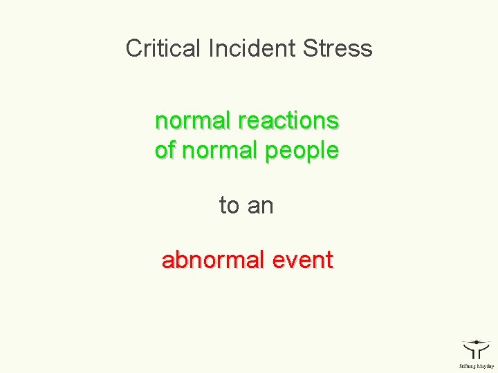 Critical Incident Stress normal reactions of normal people to an abnormal event 