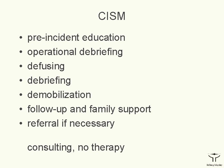 CISM • • pre-incident education operational debriefing defusing debriefing demobilization follow-up and family support